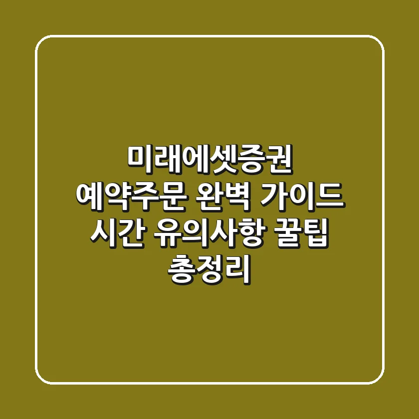 미래에셋증권 예약주문 완벽 가이드 시간 유의사항 꿀팁 총정리