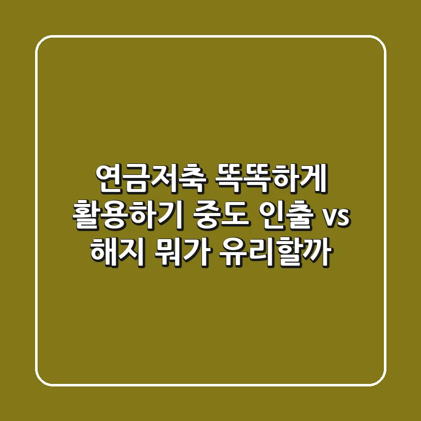연금저축 똑똑하게 활용하기: 중도 인출 vs 해지, 뭐가 유리할까?