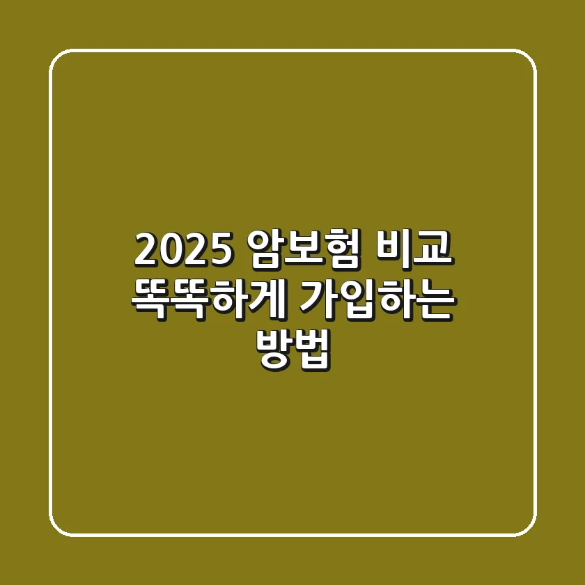 2025 암보험 비교, 똑똑하게 가입하는 방법!