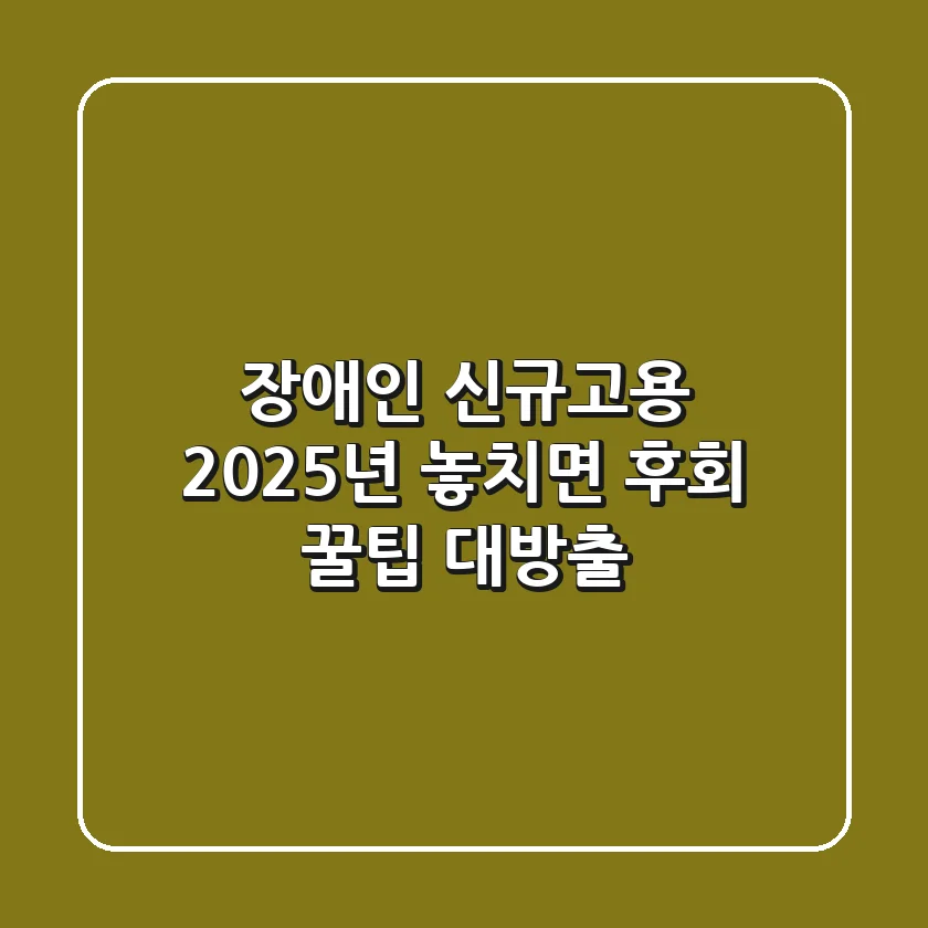 장애인 신규고용, 2025년 놓치면 후회! 꿀팁 대방출