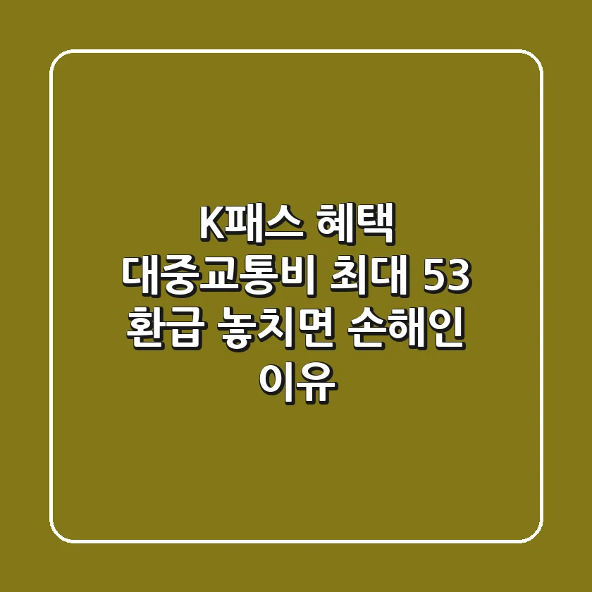 K패스 혜택: 대중교통비 최대 53% 환급! 놓치면 손해인 이유