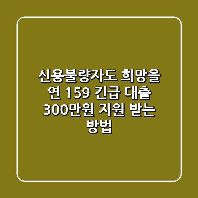 신용불량자도 희망을! 연 15.9% 긴급 대출, 300만원 지원 받는 방법