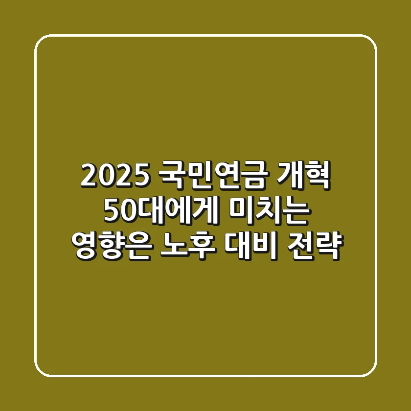 2025 국민연금 개혁, 50대에게 미치는 영향은? 노후 대비 전략!