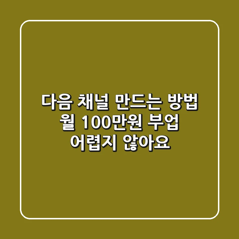 다음 채널 만드는 방법, 월 100만원 부업 어렵지 않아요!