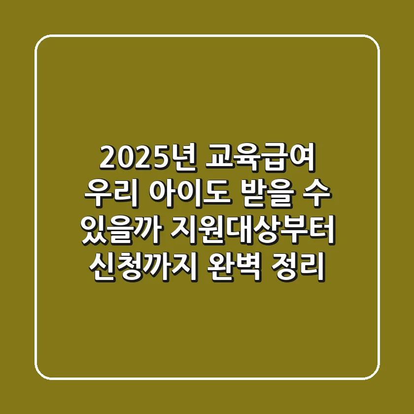 2025년 교육급여, 우리 아이도 받을 수 있을까? 지원대상부터 신청까지 완벽 정리!