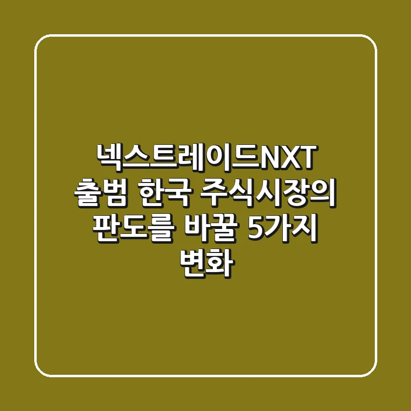 넥스트레이드(NXT) 출범! 한국 주식시장의 판도를 바꿀 5가지 변화