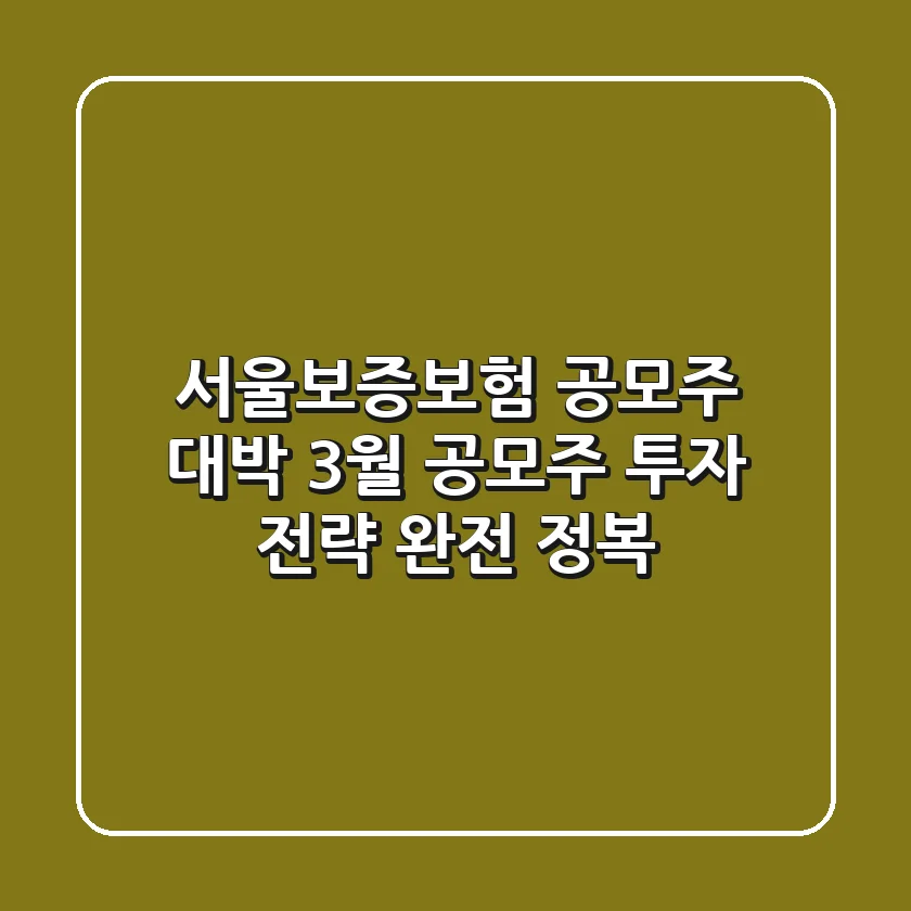 서울보증보험 공모주 대박? 3월 공모주 투자 전략 완전 정복!