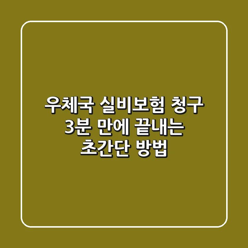 우체국 실비보험 청구, 3분 만에 끝내는 초간단 방법!