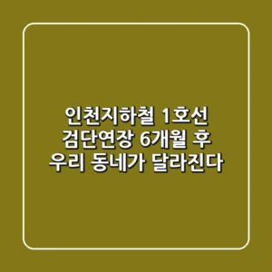 인천지하철 1호선 검단연장, 6개월 후 우리 동네가 달라진다!