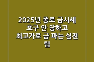 2025년 종로 금시세, 호구 안 당하고 최고가로 금 파는 실전 팁!