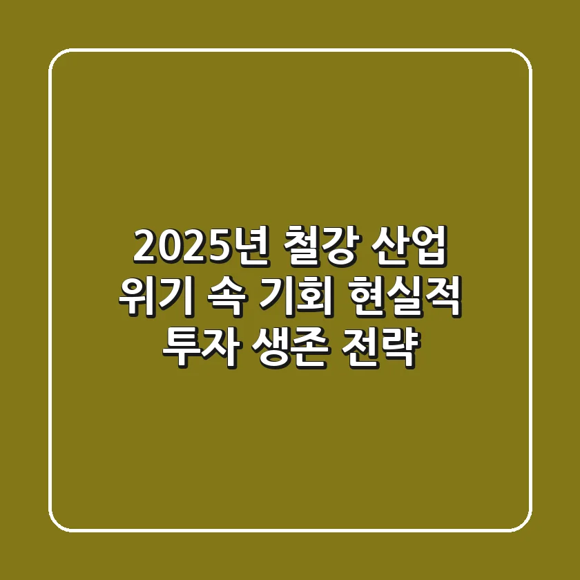 2025년 철강 산업, 위기 속 기회! 현실적 투자 & 생존 전략