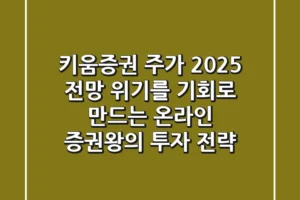 키움증권 주가 2025 전망: 위기를 기회로 만드는 온라인 증권왕의 투자 전략