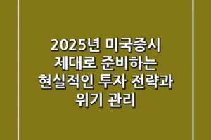 2025년 미국증시, ‘제대로’ 준비하는 현실적인 투자 전략과 위기 관리
