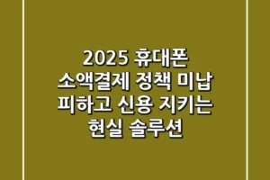 2025 휴대폰 소액결제 정책: 미납 피하고 신용 지키는 현실 솔루션