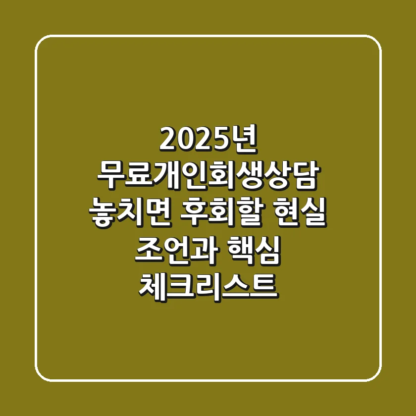 2025년 무료개인회생상담, 놓치면 후회할 현실 조언과 핵심 체크리스트