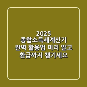 2025 종합소득세계산기 완벽 활용법: 미리 알고 환급까지 챙기세요!