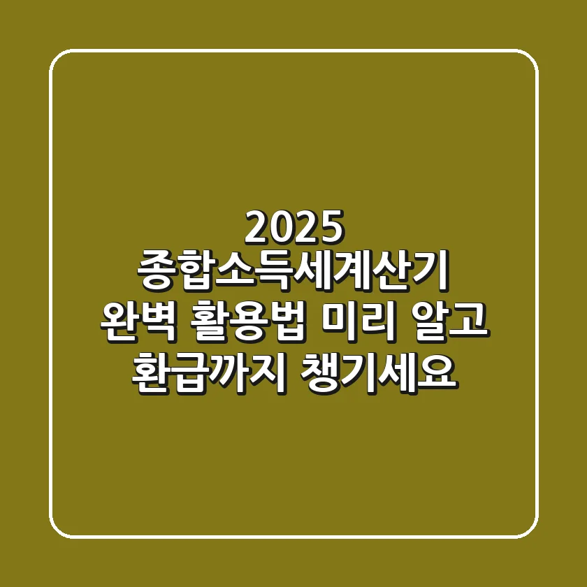 2025 종합소득세계산기 완벽 활용법: 미리 알고 환급까지 챙기세요!