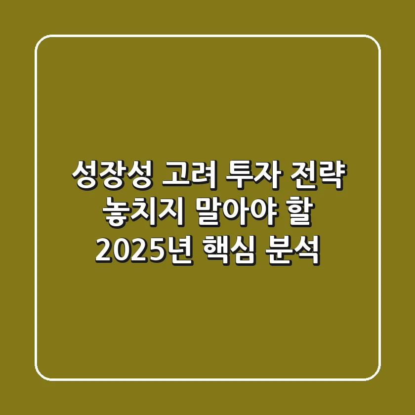 "성장성 고려" 투자 전략, 놓치지 말아야 할 2025년 핵심 분석