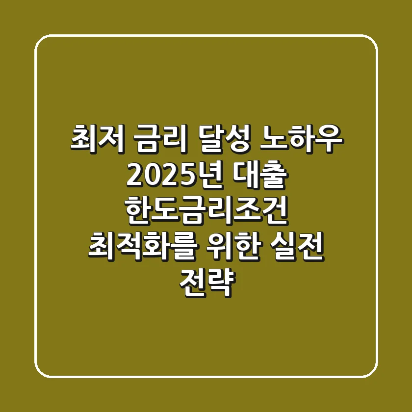 "최저 금리 달성 노하우?", 2025년 대출 한도금리조건 최적화를 위한 실전 전략