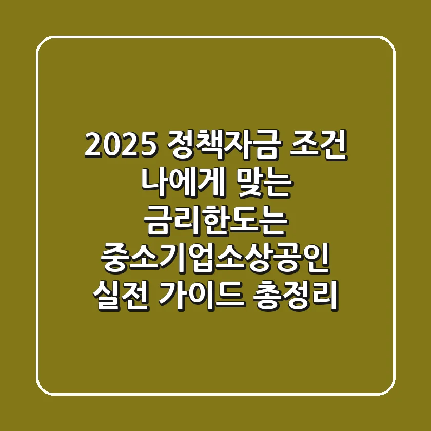 2025 정책자금 조건, 나에게 맞는 금리·한도는? 중소기업·소상공인 실전 가이드 총정리