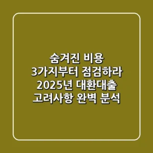 "숨겨진 비용 3가지부터 점검하라", 2025년 대환대출 고려사항 완벽 분석