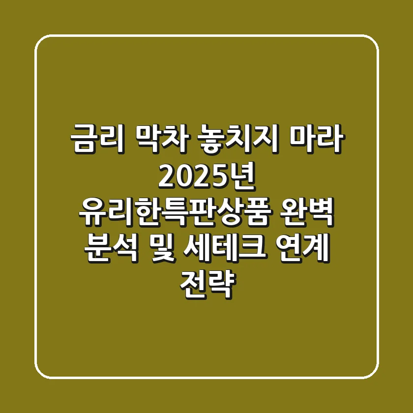 "금리 막차 놓치지 마라", 2025년 유리한특판상품 완벽 분석 및 세테크 연계 전략