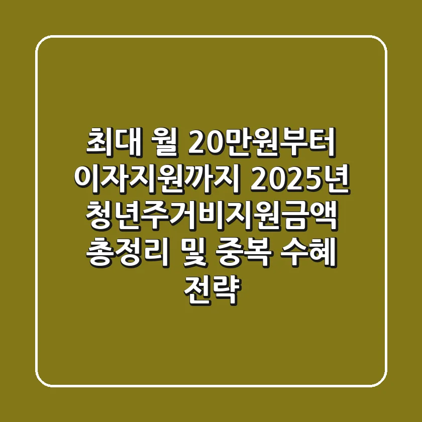 "최대 월 20만원부터 이자지원까지", 2025년 청년주거비지원금액 총정리 및 중복 수혜 전략