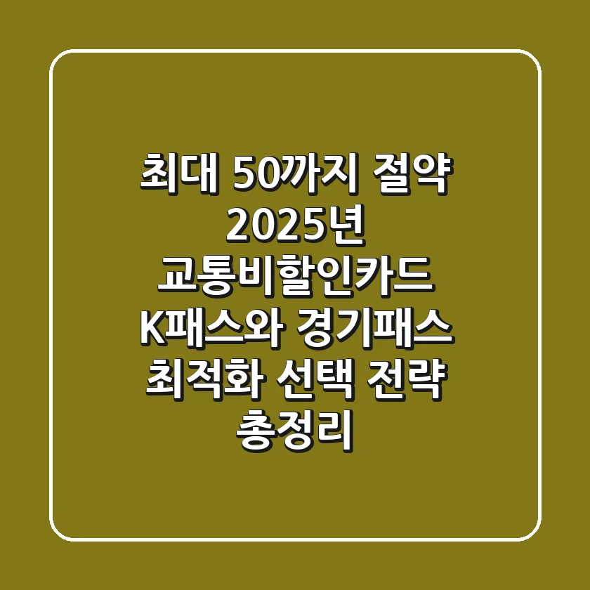 "최대 50%까지 절약?", 2025년 교통비할인카드, K-패스와 경기패스 최적화 선택 전략 총정리