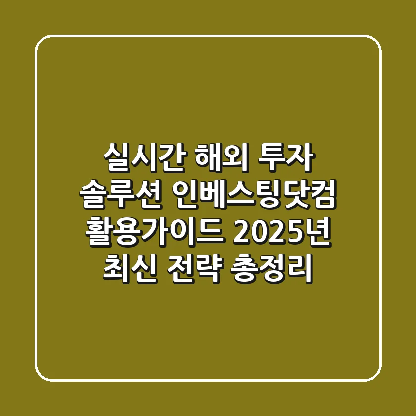 "실시간 해외 투자 솔루션", 인베스팅닷컴 활용가이드 2025년 최신 전략 총정리