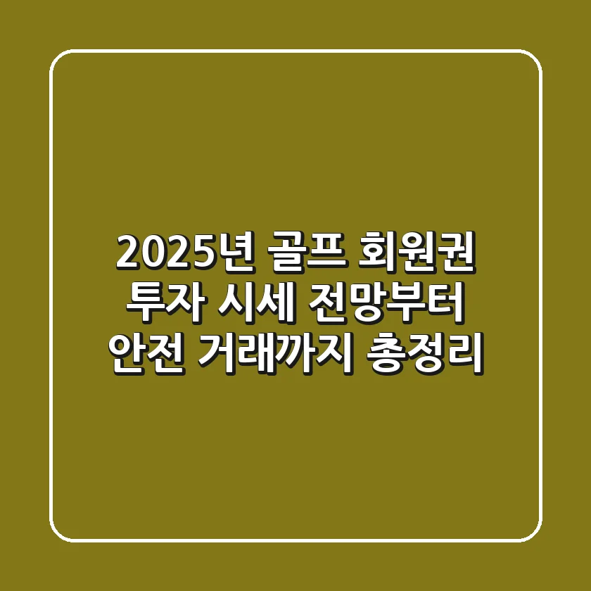 "2025년 골프 회원권 투자", 시세 전망부터 안전 거래까지 총정리