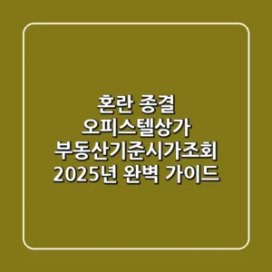 "혼란 종결", 오피스텔·상가 부동산기준시가조회 2025년 완벽 가이드