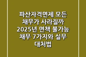 “파산자격면제, 모든 채무가 사라질까?”, 2025년 면책 불가능 채무 7가지와 실무 대처법