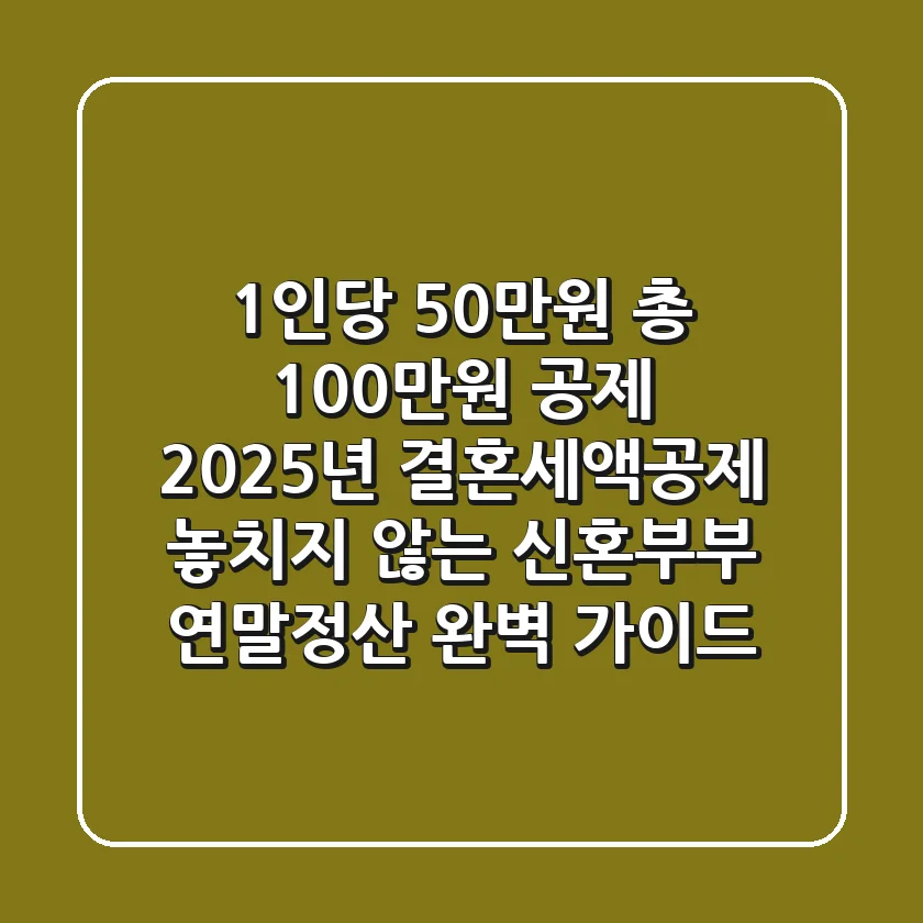 "1인당 50만원 총 100만원 공제", 2025년 결혼세액공제 놓치지 않는 신혼부부 연말정산 완벽 가이드