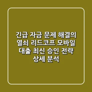 "긴급 자금 문제 해결의 열쇠", 리드코프 모바일 대출 최신 승인 전략 상세 분석