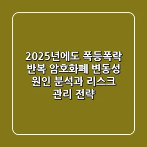 "2025년에도 폭등·폭락 반복", 암호화폐 변동성 원인 분석과 리스크 관리 전략