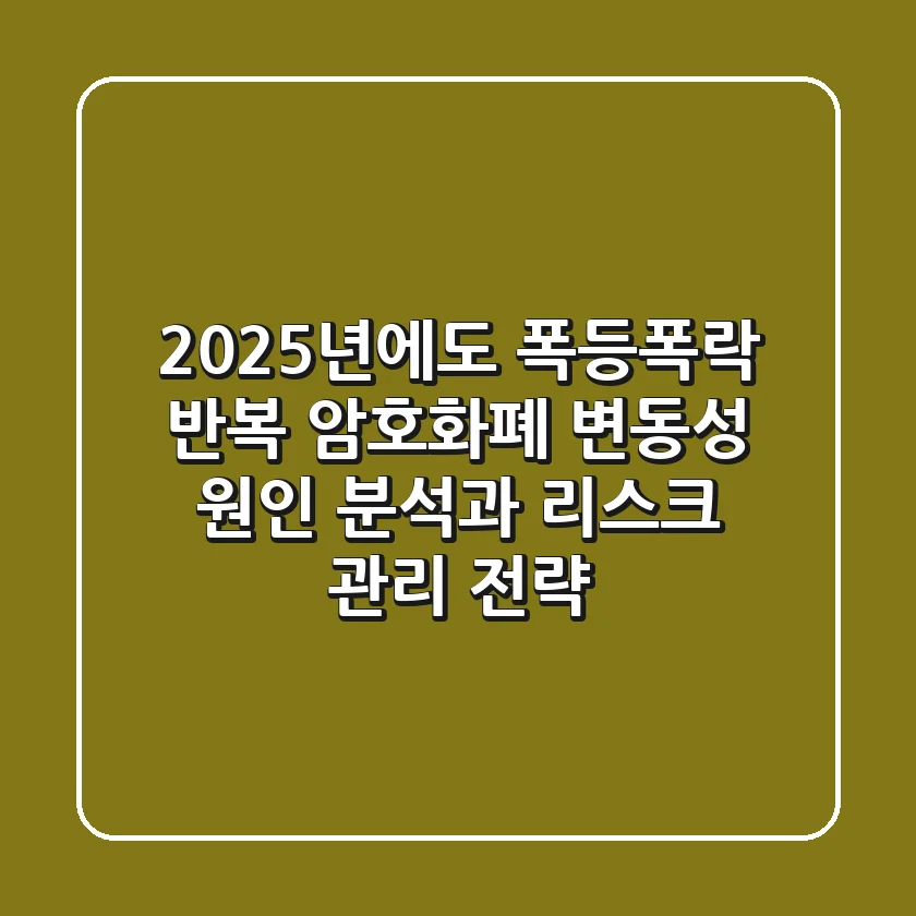 "2025년에도 폭등·폭락 반복", 암호화폐 변동성 원인 분석과 리스크 관리 전략