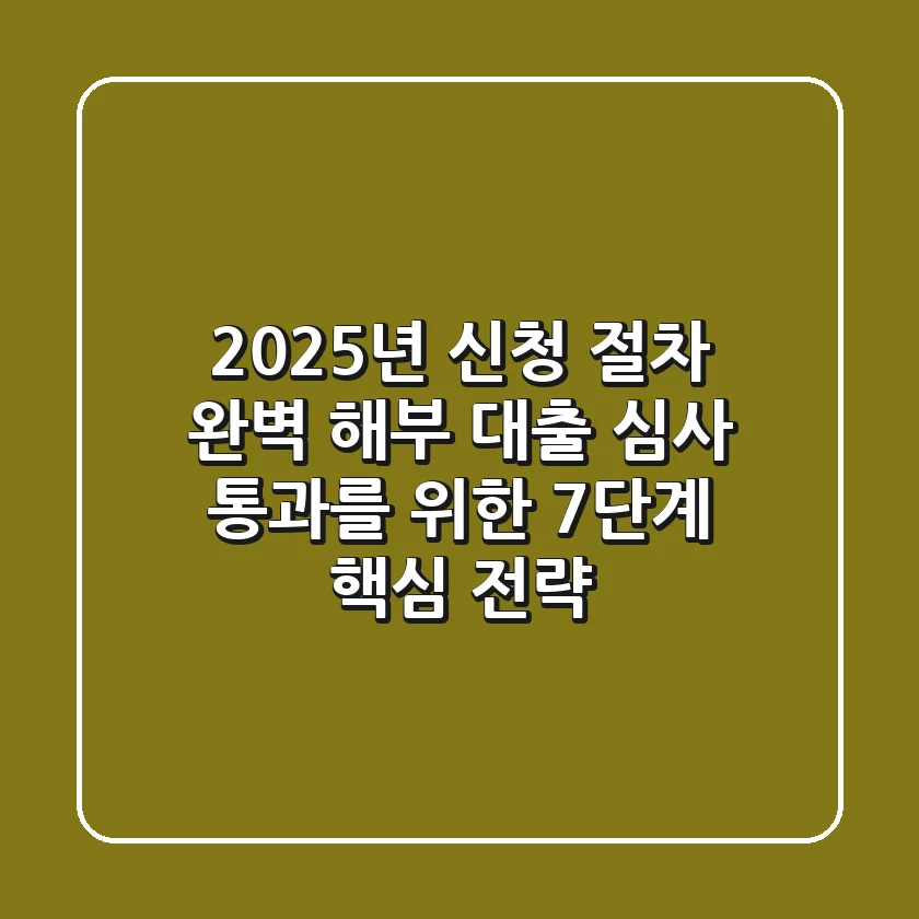 "2025년 신청 절차 완벽 해부", 대출 심사 통과를 위한 7단계 핵심 전략