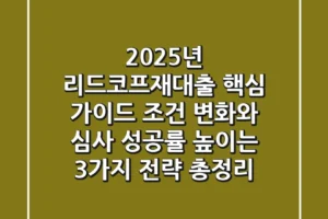 “2025년 리드코프재대출 핵심 가이드”, 조건 변화와 심사 성공률 높이는 3가지 전략 총정리