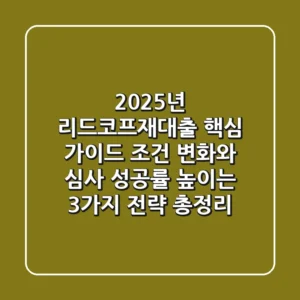 "2025년 리드코프재대출 핵심 가이드", 조건 변화와 심사 성공률 높이는 3가지 전략 총정리