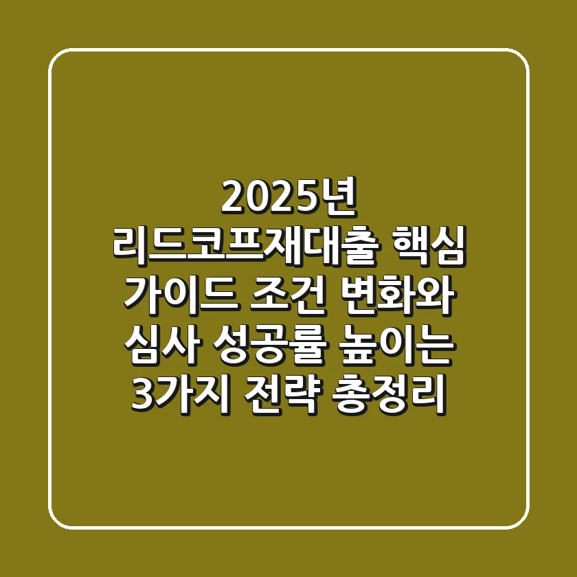 "2025년 리드코프재대출 핵심 가이드", 조건 변화와 심사 성공률 높이는 3가지 전략 총정리