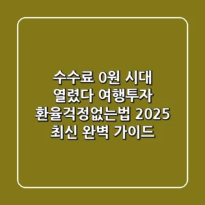 "수수료 0원 시대 열렸다", 여행/투자 환율걱정없는법 2025 최신 완벽 가이드