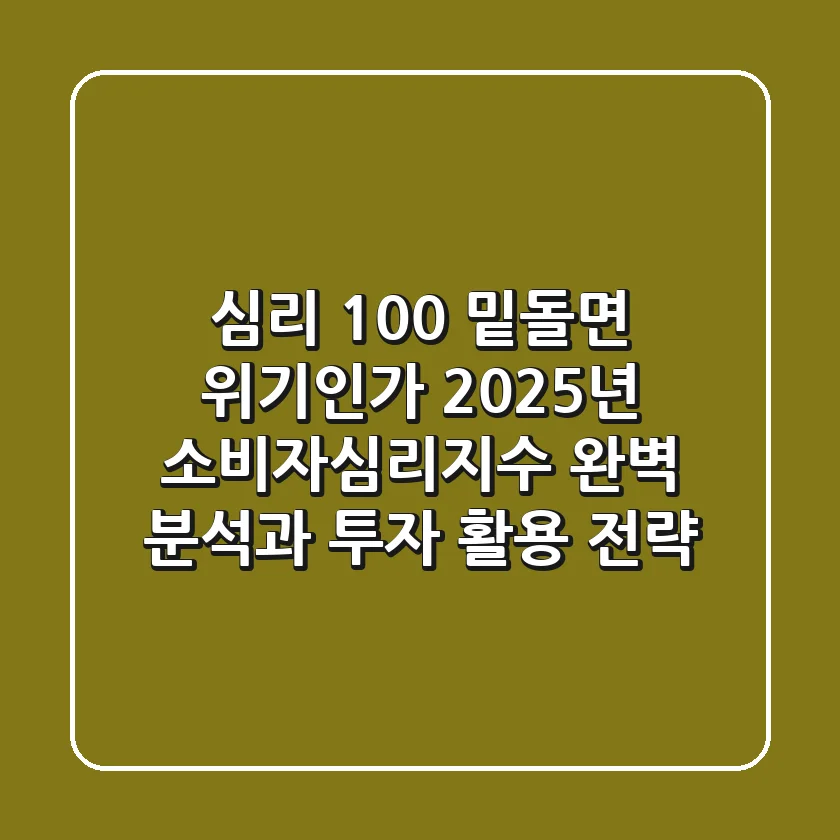 "심리 100 밑돌면 위기인가?", 2025년 소비자심리지수 완벽 분석과 투자 활용 전략