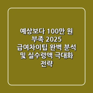 "예상보다 100만 원 부족?", 2025 급여차이팁 완벽 분석 및 실수령액 극대화 전략