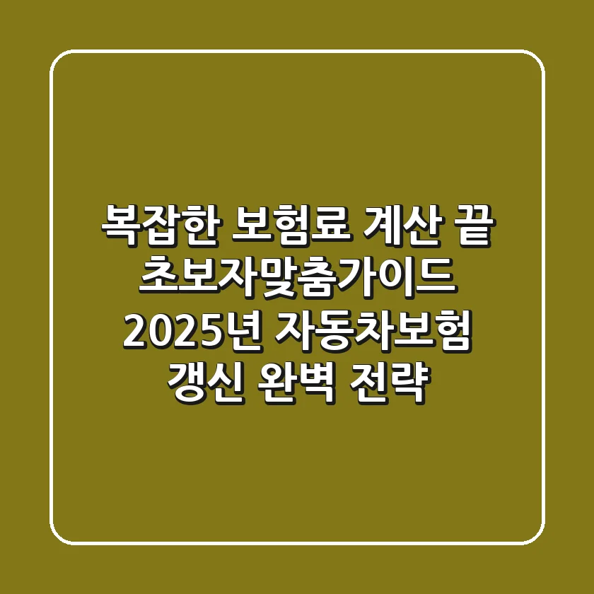 "복잡한 보험료 계산 끝!", 초보자맞춤가이드: 2025년 자동차보험 갱신 완벽 전략