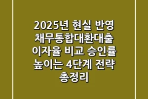 “2025년 현실 반영”, 채무통합대환대출 이자율 비교, 승인률 높이는 4단계 전략 총정리
