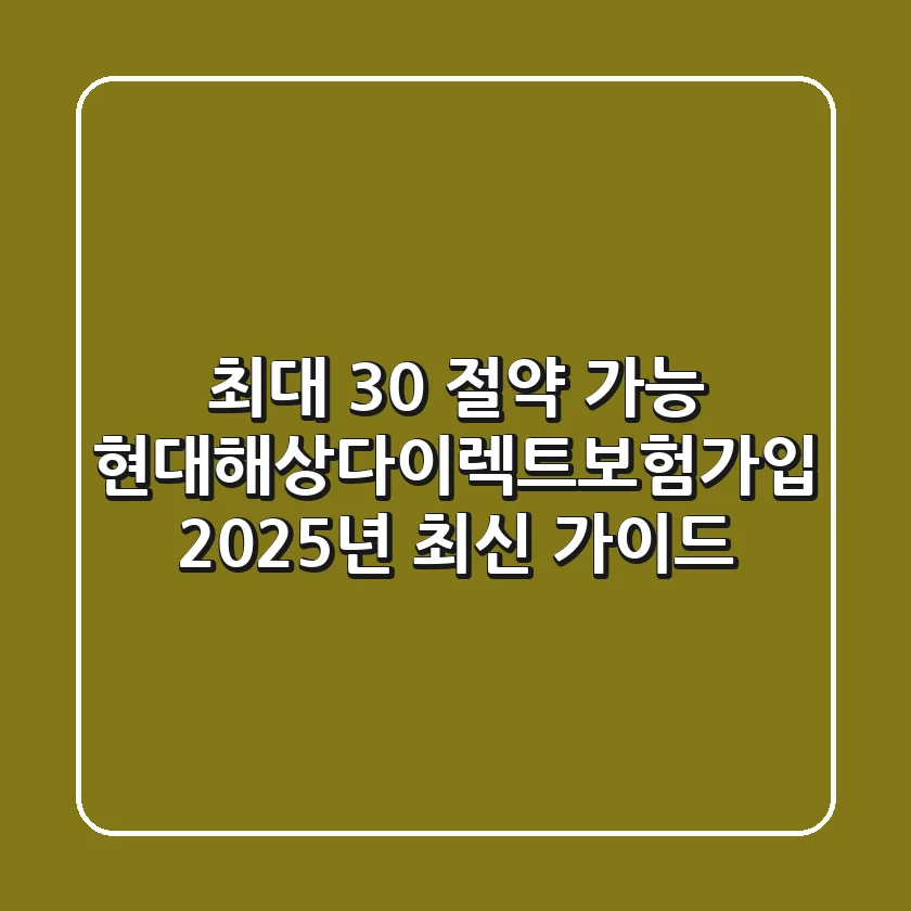 "최대 30% 절약 가능", 현대해상다이렉트보험가입 2025년 최신 가이드