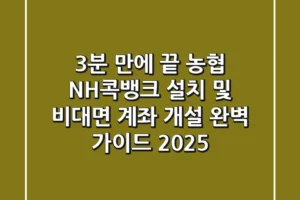 “3분 만에 끝!”, 농협 NH콕뱅크 설치 및 비대면 계좌 개설 완벽 가이드 2025