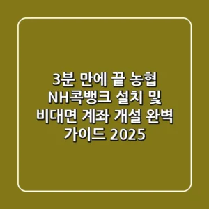"3분 만에 끝!", 농협 NH콕뱅크 설치 및 비대면 계좌 개설 완벽 가이드 2025